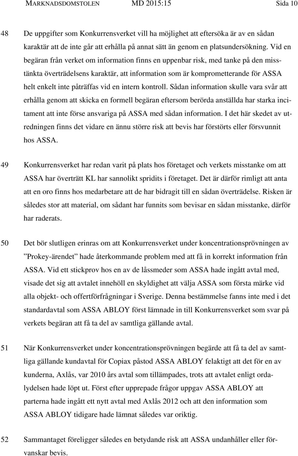 Vid en begäran från verket om information finns en uppenbar risk, med tanke på den misstänkta överträdelsens karaktär, att information som är komprometterande för ASSA helt enkelt inte påträffas vid