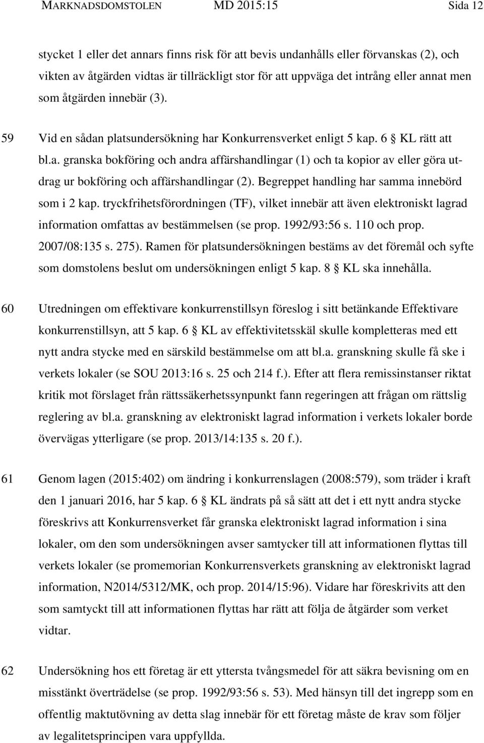 Begreppet handling har samma innebörd som i 2 kap. tryckfrihetsförordningen (TF), vilket innebär att även elektroniskt lagrad information omfattas av bestämmelsen (se prop. 1992/93:56 s. 110 och prop.