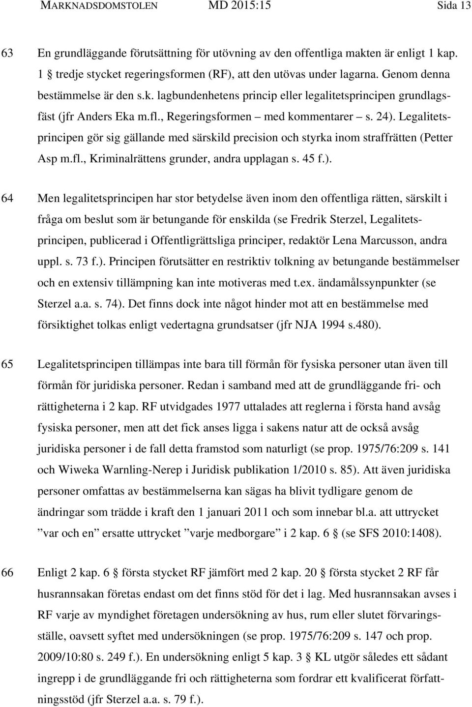 Legalitetsprincipen gör sig gällande med särskild precision och styrka inom straffrätten (Petter Asp m.fl., Kriminalrättens grunder, andra upplagan s. 45 f.).