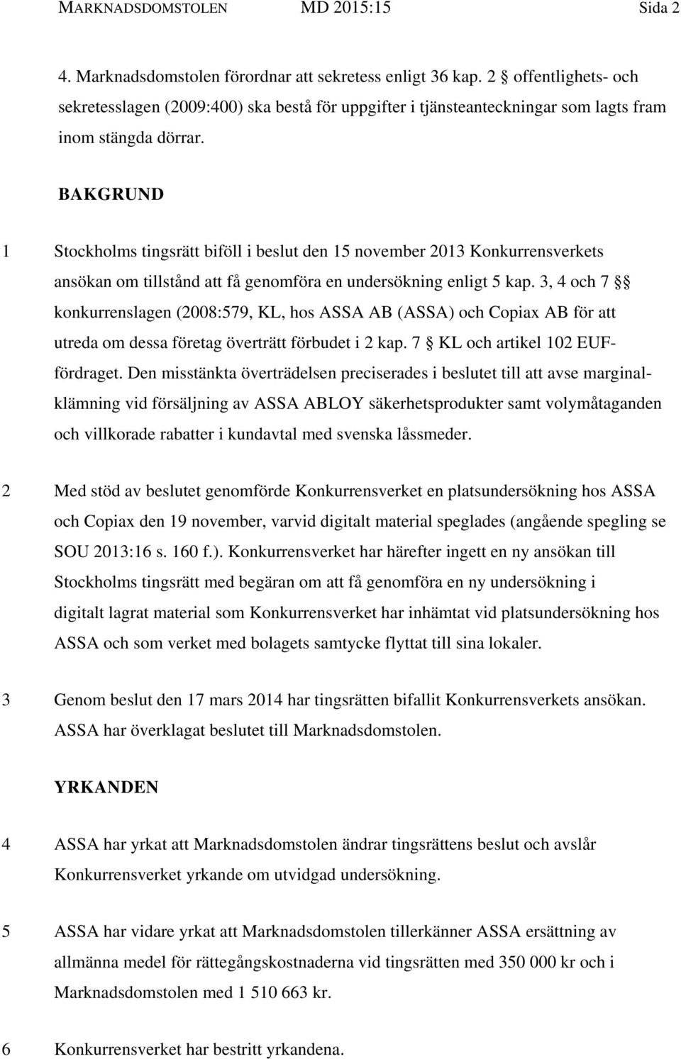 BAKGRUND 1 Stockholms tingsrätt biföll i beslut den 15 november 2013 Konkurrensverkets ansökan om tillstånd att få genomföra en undersökning enligt 5 kap.