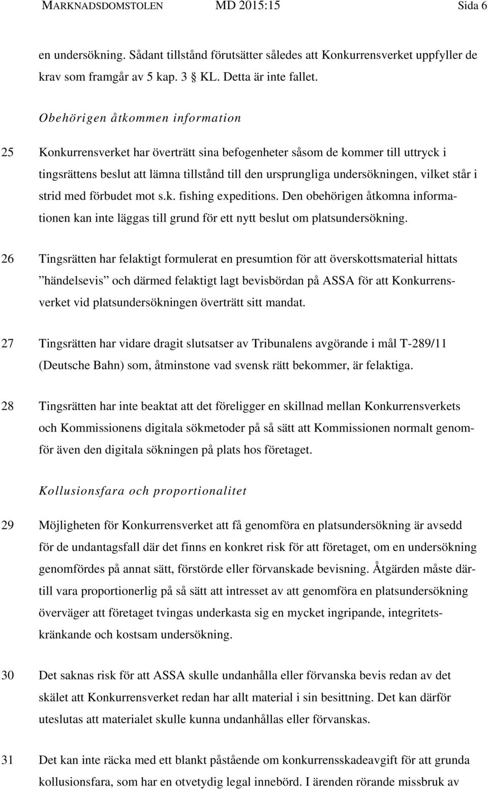 står i strid med förbudet mot s.k. fishing expeditions. Den obehörigen åtkomna informationen kan inte läggas till grund för ett nytt beslut om platsundersökning.