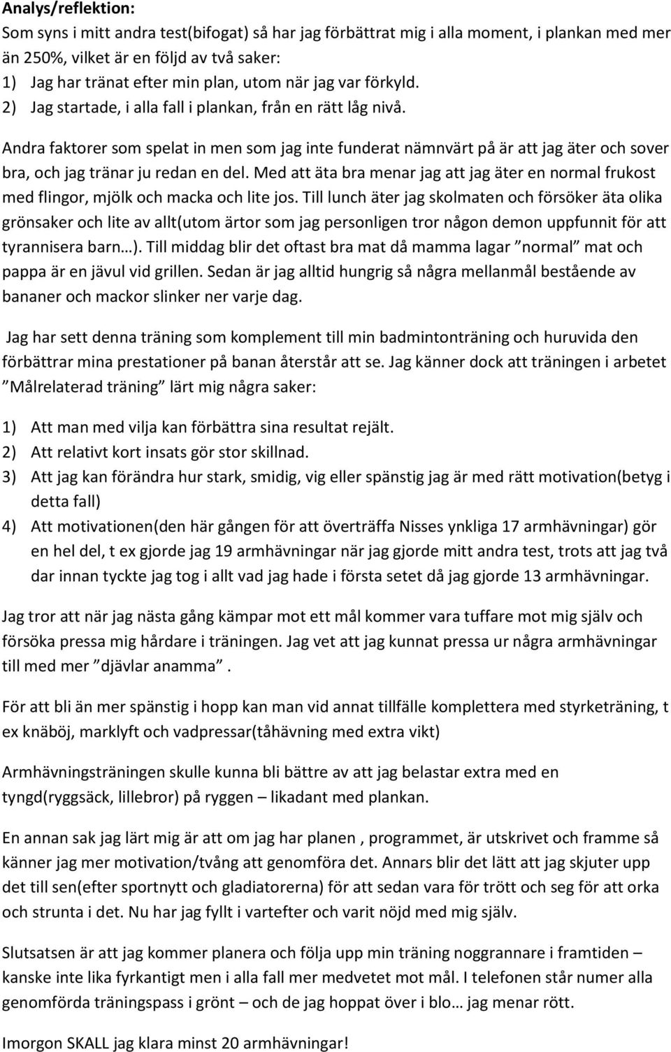 Andra faktorer som spelat in men som jag inte funderat nämnvärt på är att jag äter och sover bra, och jag tränar ju redan en del.
