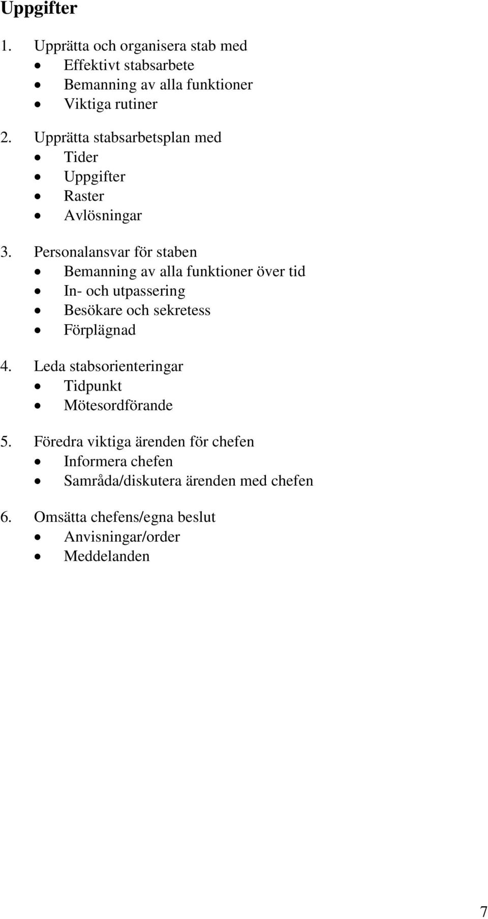 Personalansvar för staben Bemanning av alla funktioner över tid In- och utpassering Besökare och sekretess Förplägnad 4.