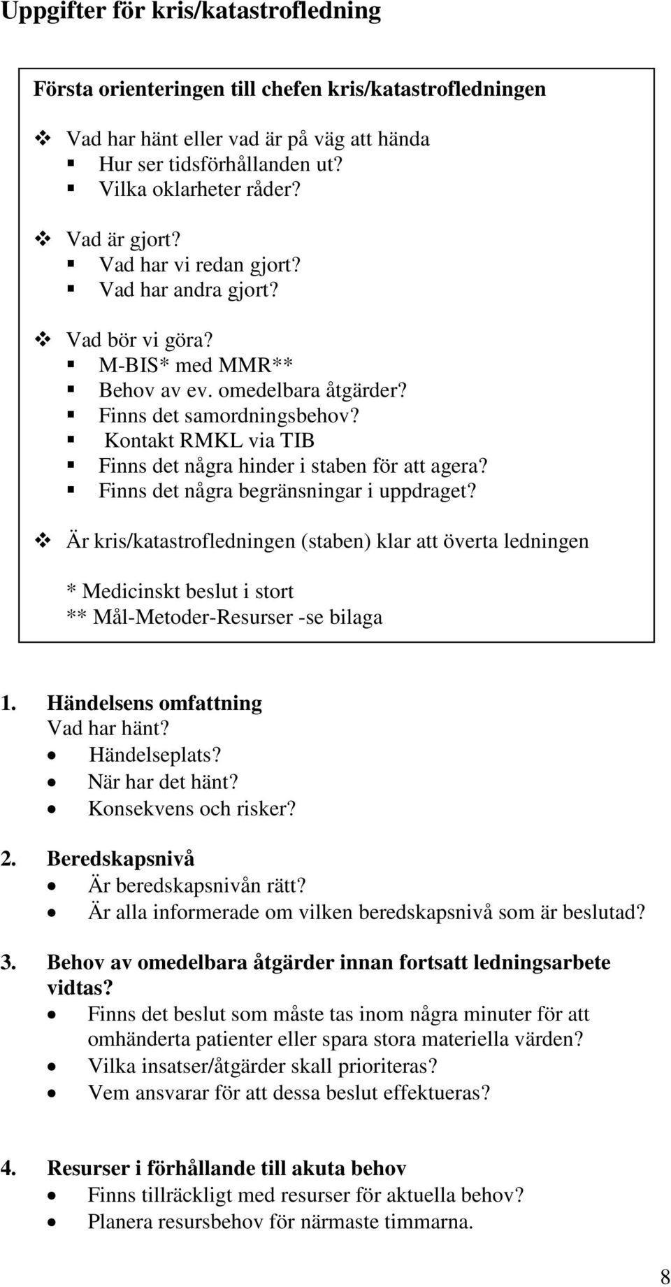 Kontakt RMKL via TIB Finns det några hinder i staben för att agera? Finns det några begränsningar i uppdraget?