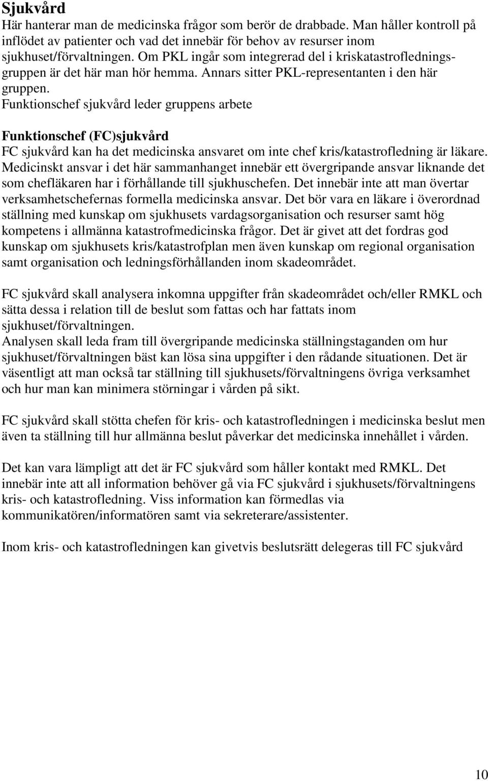 Funktionschef sjukvård leder gruppens arbete Funktionschef (FC)sjukvård FC sjukvård kan ha det medicinska ansvaret om inte chef kris/katastrofledning är läkare.