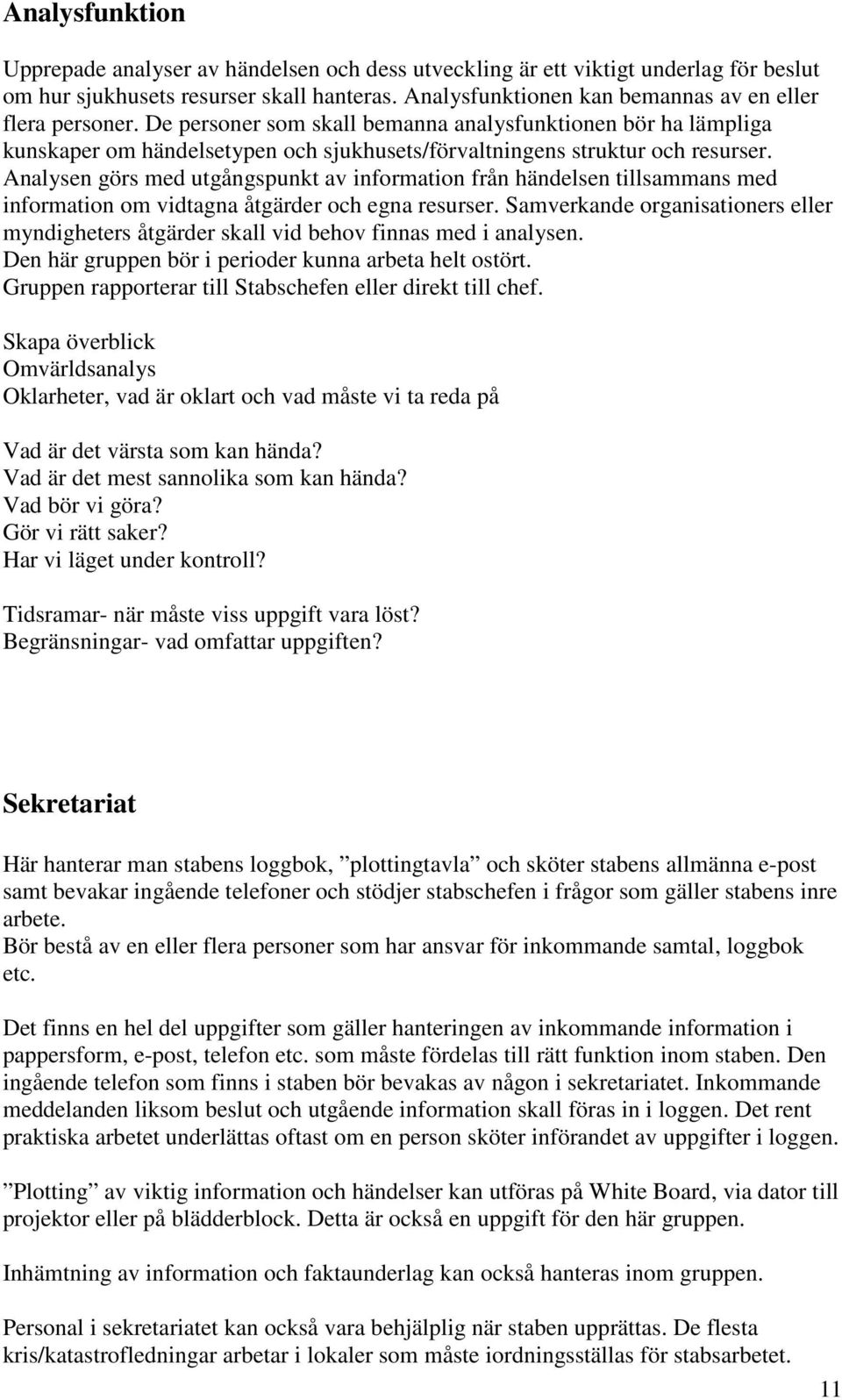 Analysen görs med utgångspunkt av information från händelsen tillsammans med information om vidtagna åtgärder och egna resurser.