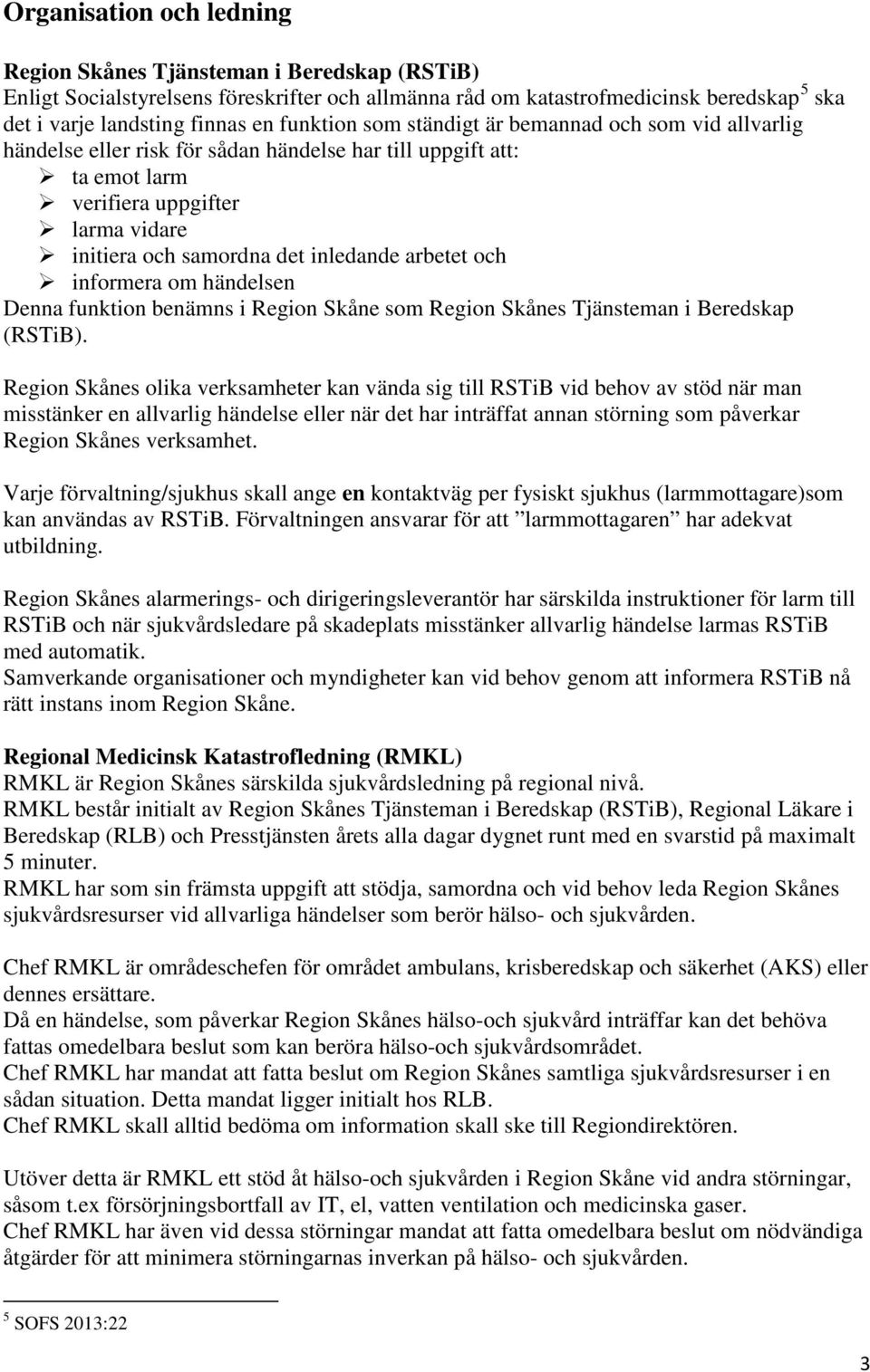 arbetet och informera om händelsen Denna funktion benämns i Region Skåne som Region Skånes Tjänsteman i Beredskap (RSTiB).