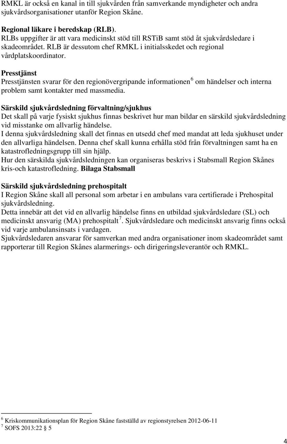 Presstjänst Presstjänsten svarar för den regionövergripande informationen 6 om händelser och interna problem samt kontakter med massmedia.