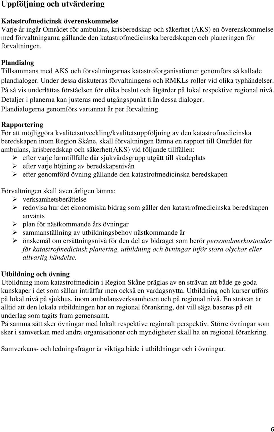 Under dessa diskuteras förvaltningens och RMKLs roller vid olika typhändelser. På så vis underlättas förståelsen för olika beslut och åtgärder på lokal respektive regional nivå.