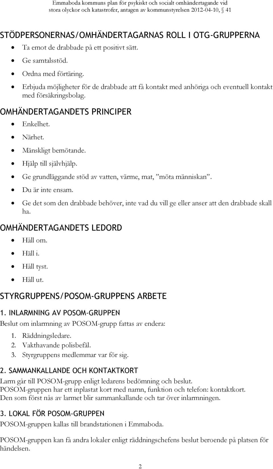 Ge grundläggande stöd av vatten, värme, mat, möta människan. Du är inte ensam. Ge det som den drabbade behöver, inte vad du vill ge eller anser att den drabbade skall ha.