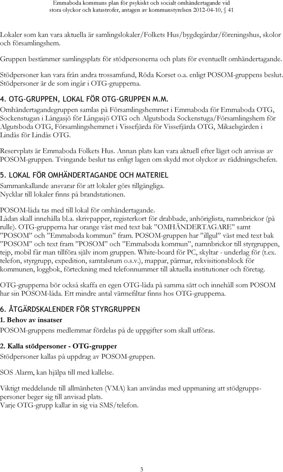 Stödpersoner är de som ingår i OTG-grupperna. 4. OTG-GRUPPEN, LOKAL FÖR OTG-GRUPPEN M.