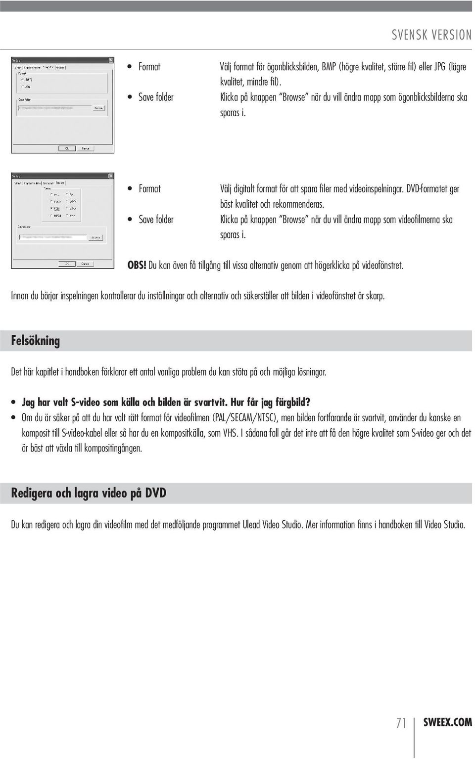 DVD-formatet ger bäst kvalitet och rekommenderas. Klicka på knappen Browse när du vill ändra mapp som videofilmerna ska sparas i. OBS!