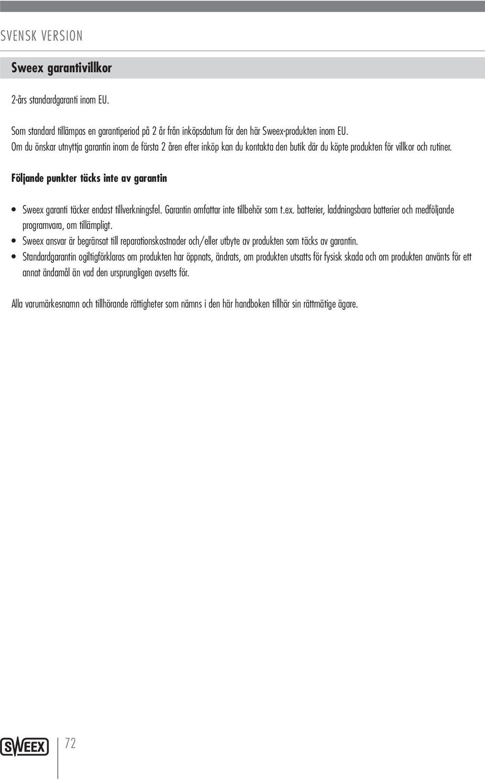 Följande punkter täcks inte av garantin Sweex garanti täcker endast tillverkningsfel. Garantin omfattar inte tillbehör som t.ex. batterier, laddningsbara batterier och medföljande programvara, om tillämpligt.