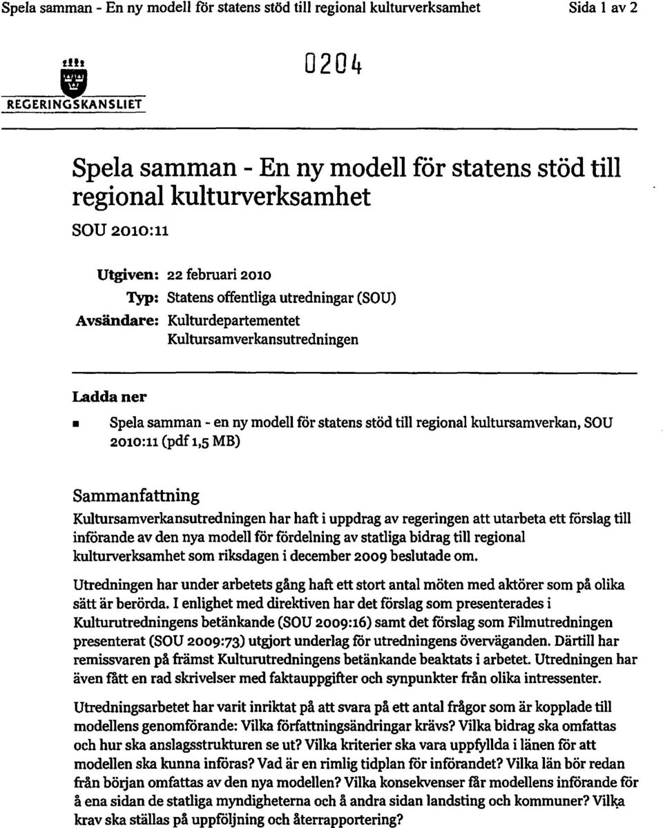 modell för statens stödtill regional kultursamverkan, SOU 2010:11 (pdf1,5 MB) Kultursamverkansutredningen har haft i uppdrag av regeringen att utarbeta ett förslag till införande av den nya modell