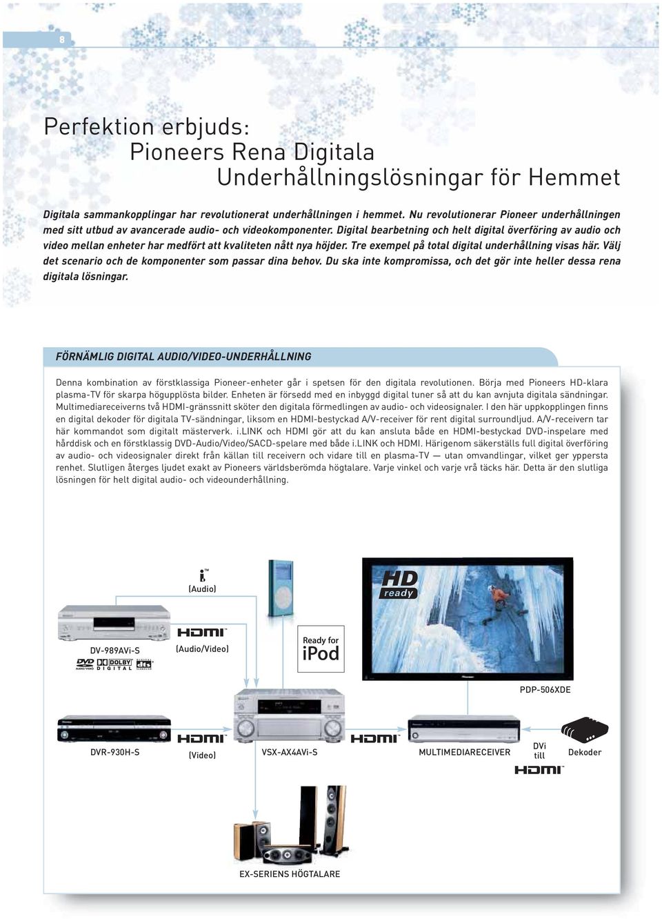 Digital bearbetning och helt digital överföring av audio och video mellan enheter har medfört att kvaliteten nått nya höjder. Tre exempel på total digital underhållning visas här.