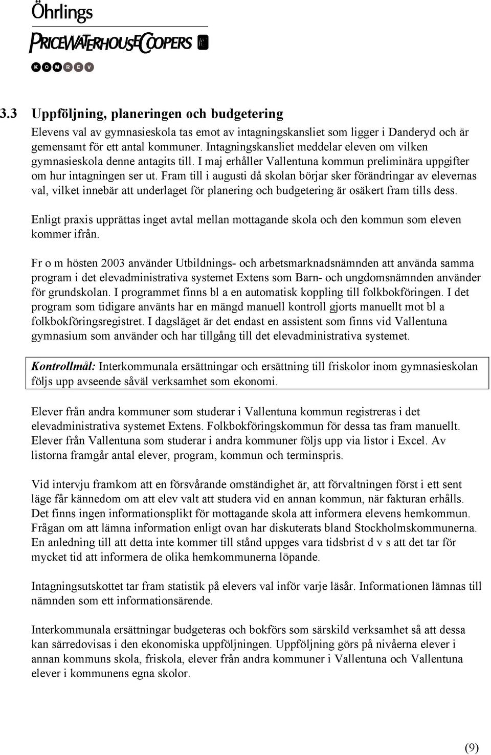 Fram till i augusti då skolan börjar sker förändringar av elevernas val, vilket innebär att underlaget för planering och budgetering är osäkert fram tills dess.