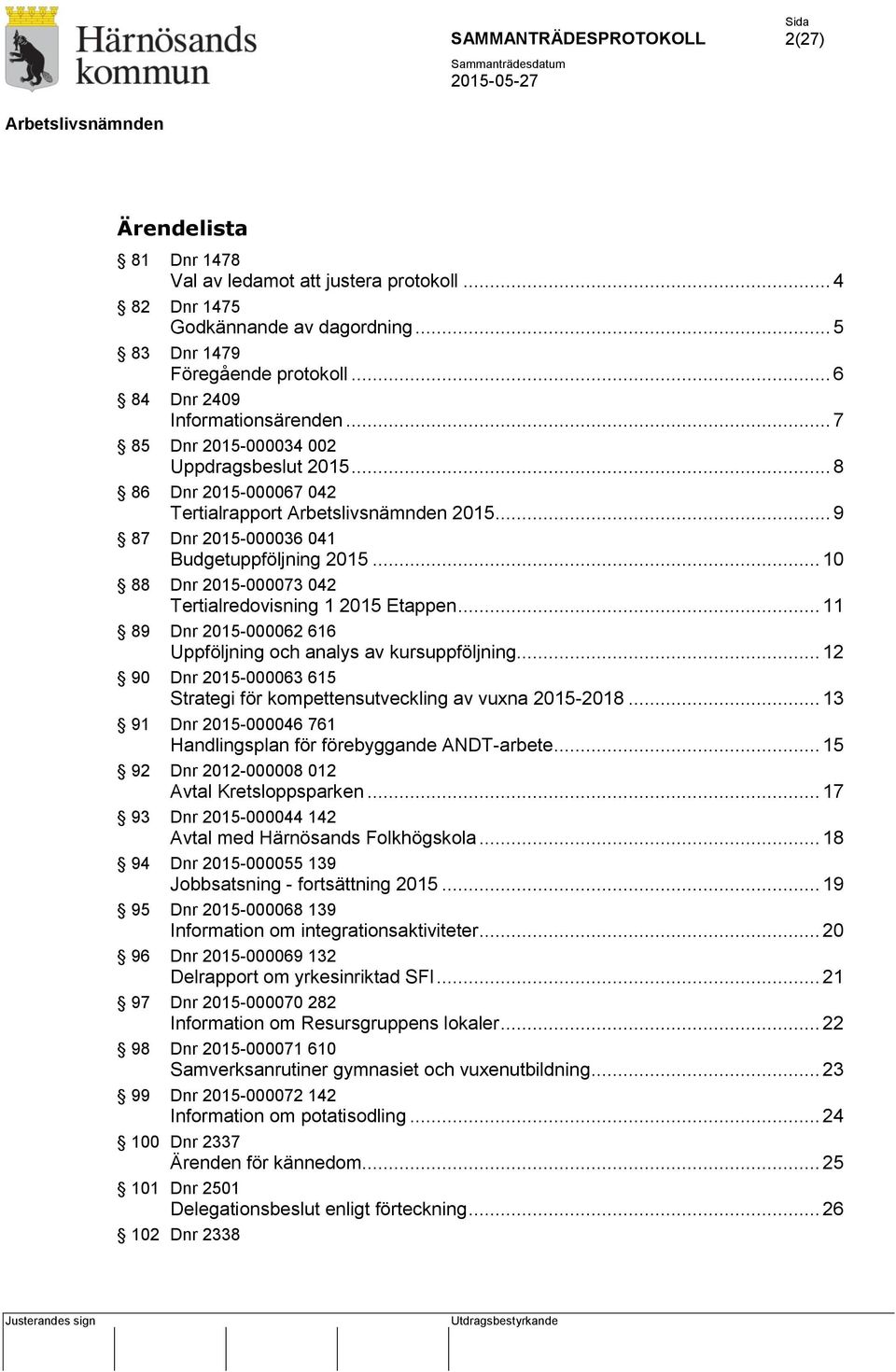 .. 10 88 Dnr 2015-000073 042 Tertialredovisning 1 2015 Etappen... 11 89 Dnr 2015-000062 616 Uppföljning och analys av kursuppföljning.