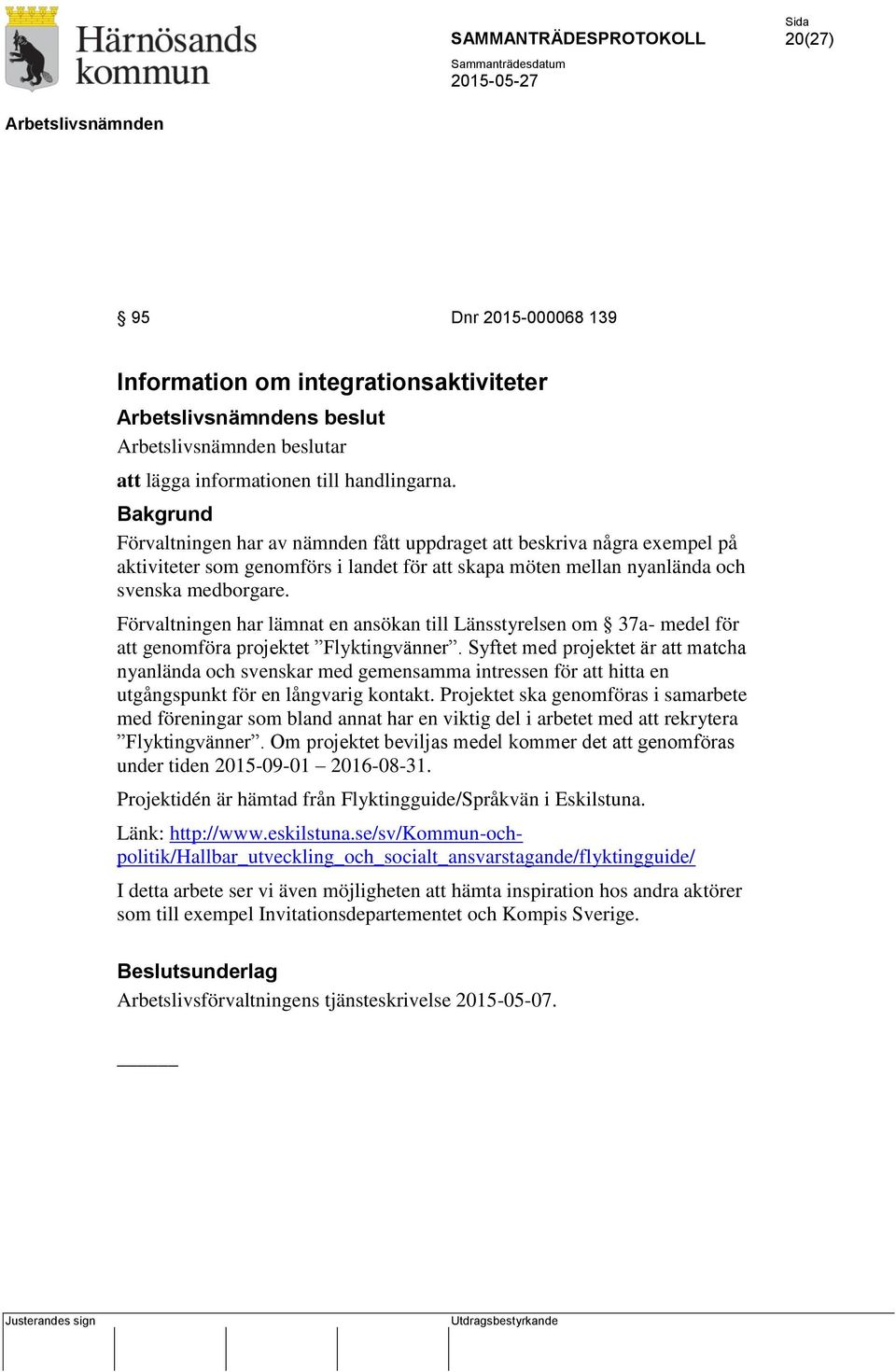 Förvaltningen har lämnat en ansökan till Länsstyrelsen om 37a- medel för att genomföra projektet Flyktingvänner.