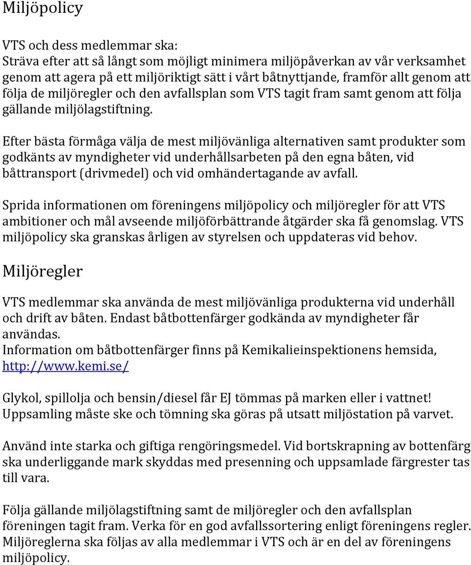 Efter bästa förmåga välja de mest miljövänliga alternativen samt produkter som godkänts av myndigheter vid underhållsarbeten på den egna båten, vid båttransport (drivmedel) och vid omhändertagande av