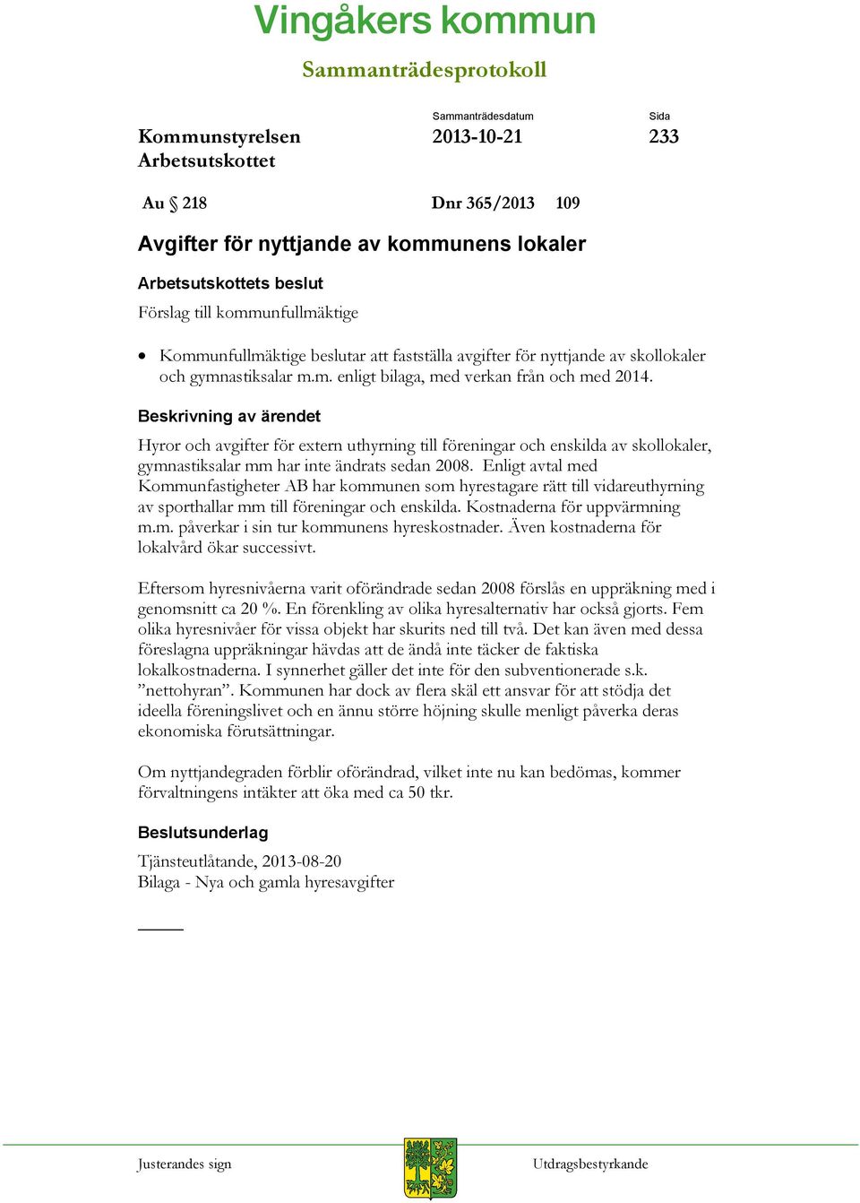 Hyror och avgifter för extern uthyrning till föreningar och enskilda av skollokaler, gymnastiksalar mm har inte ändrats sedan 2008.