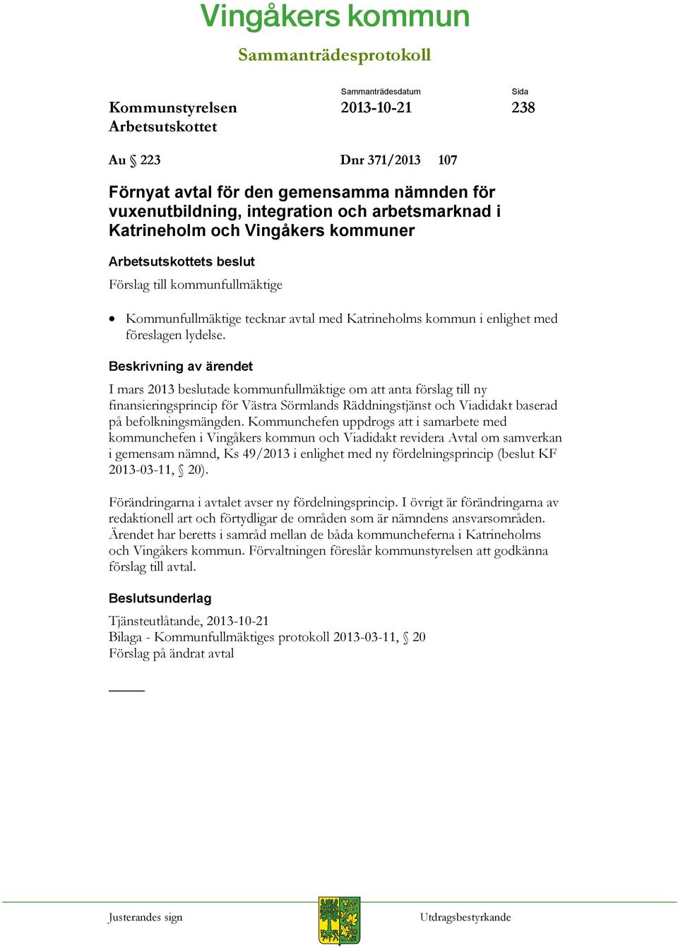 I mars 2013 beslutade kommunfullmäktige om att anta förslag till ny finansieringsprincip för Västra Sörmlands Räddningstjänst och Viadidakt baserad på befolkningsmängden.