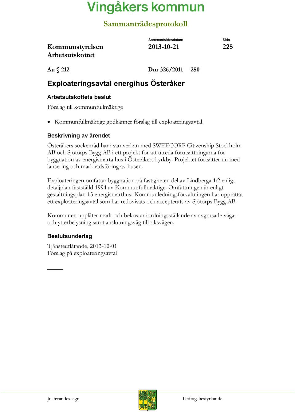 Projektet fortsätter nu med lansering och marknadsföring av husen. Exploateringen omfattar byggnation på fastigheten del av Lindberga 1:2 enligt detaljplan fastställd 1994 av Kommunfullmäktige.