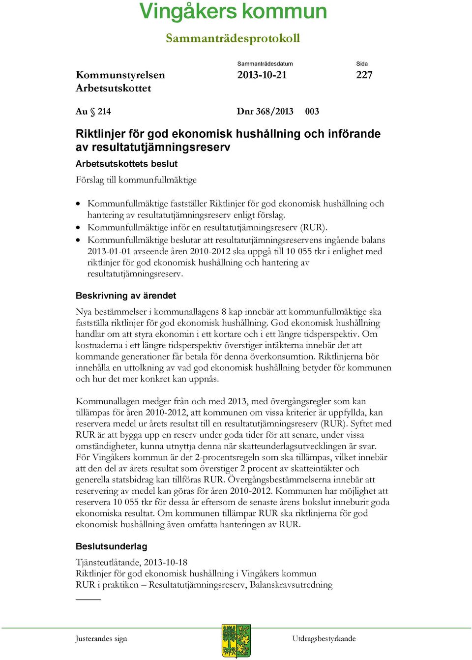 Kommunfullmäktige beslutar att resultatutjämningsreservens ingående balans 2013-01-01 avseende åren 2010-2012 ska uppgå till 10 055 tkr i enlighet med riktlinjer för god ekonomisk hushållning och