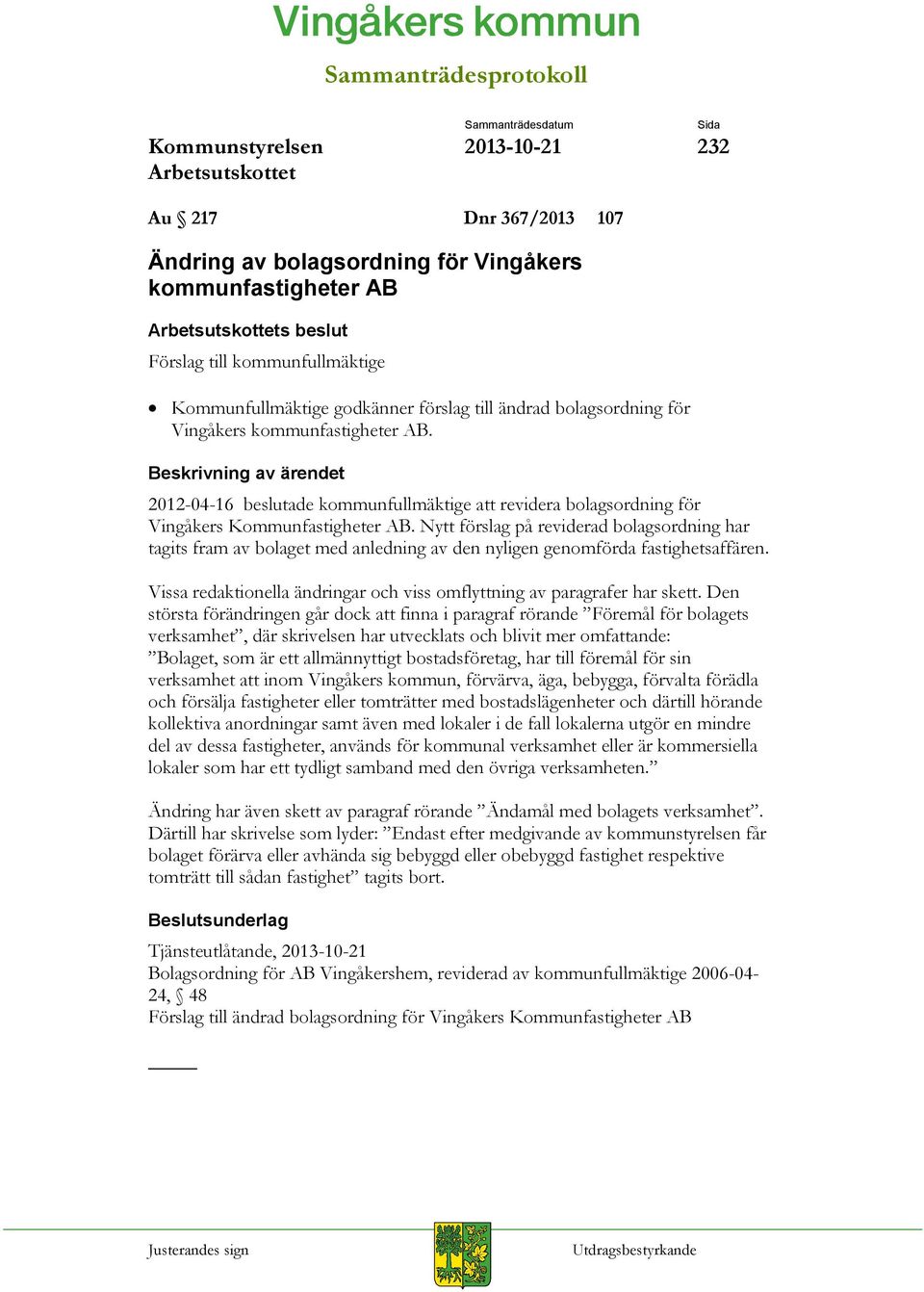 Nytt förslag på reviderad bolagsordning har tagits fram av bolaget med anledning av den nyligen genomförda fastighetsaffären.