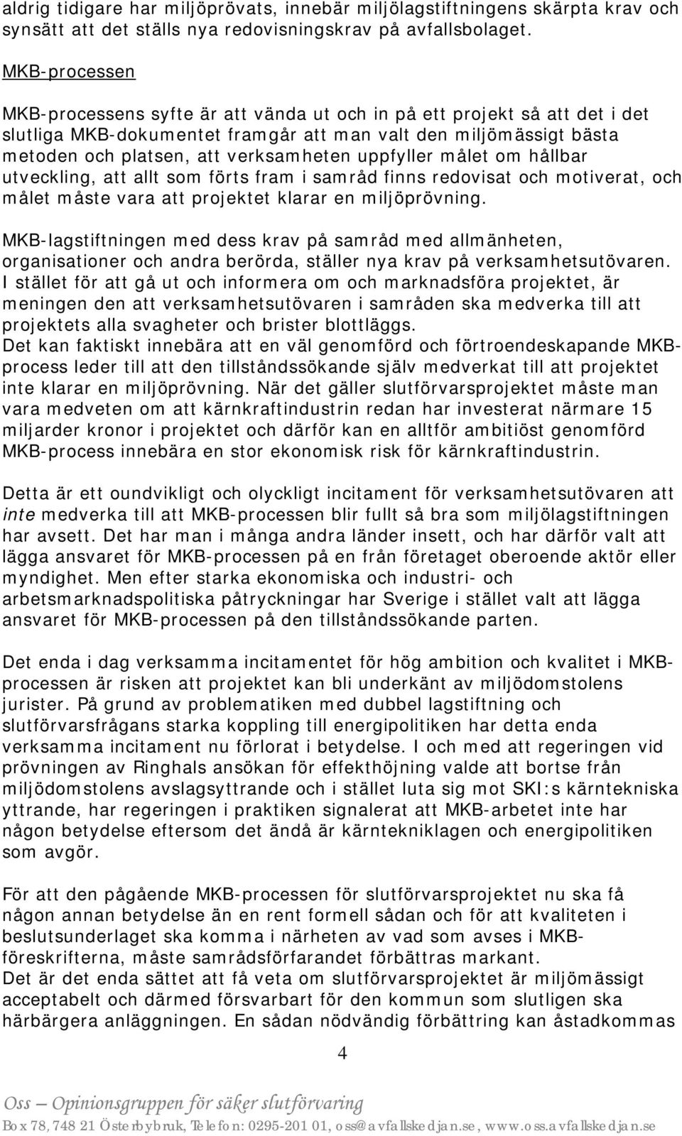 uppfyller målet om hållbar utveckling, att allt som förts fram i samråd finns redovisat och motiverat, och målet måste vara att projektet klarar en miljöprövning.