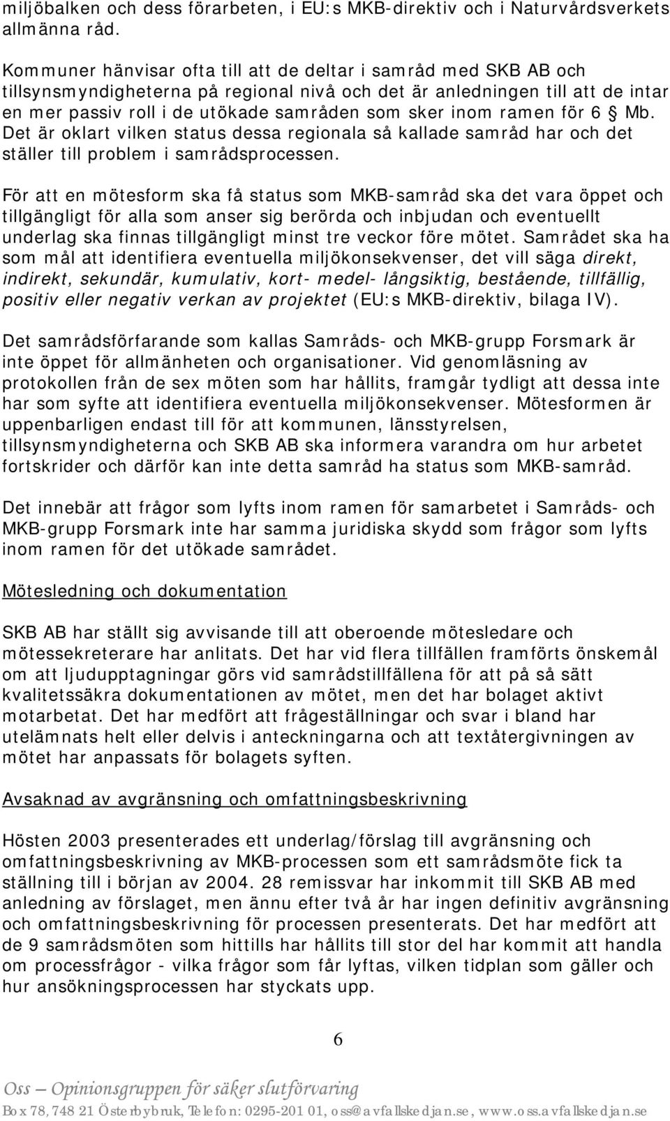 inom ramen för 6 Mb. Det är oklart vilken status dessa regionala så kallade samråd har och det ställer till problem i samrådsprocessen.