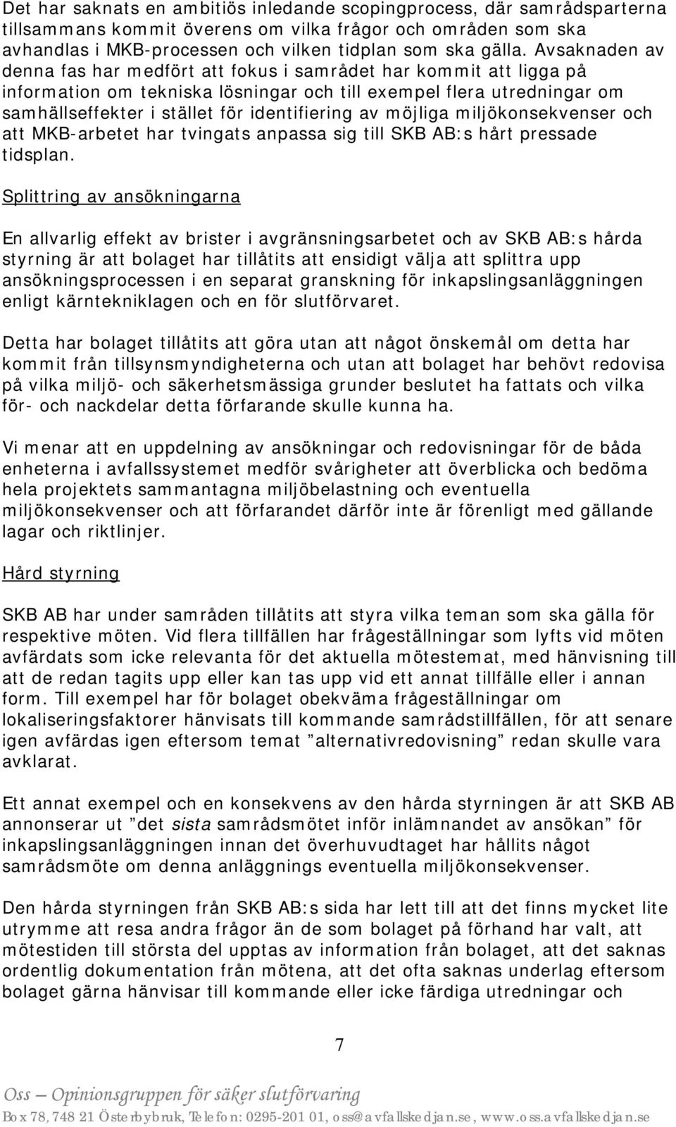 av möjliga miljökonsekvenser och att MKB-arbetet har tvingats anpassa sig till SKB AB:s hårt pressade tidsplan.