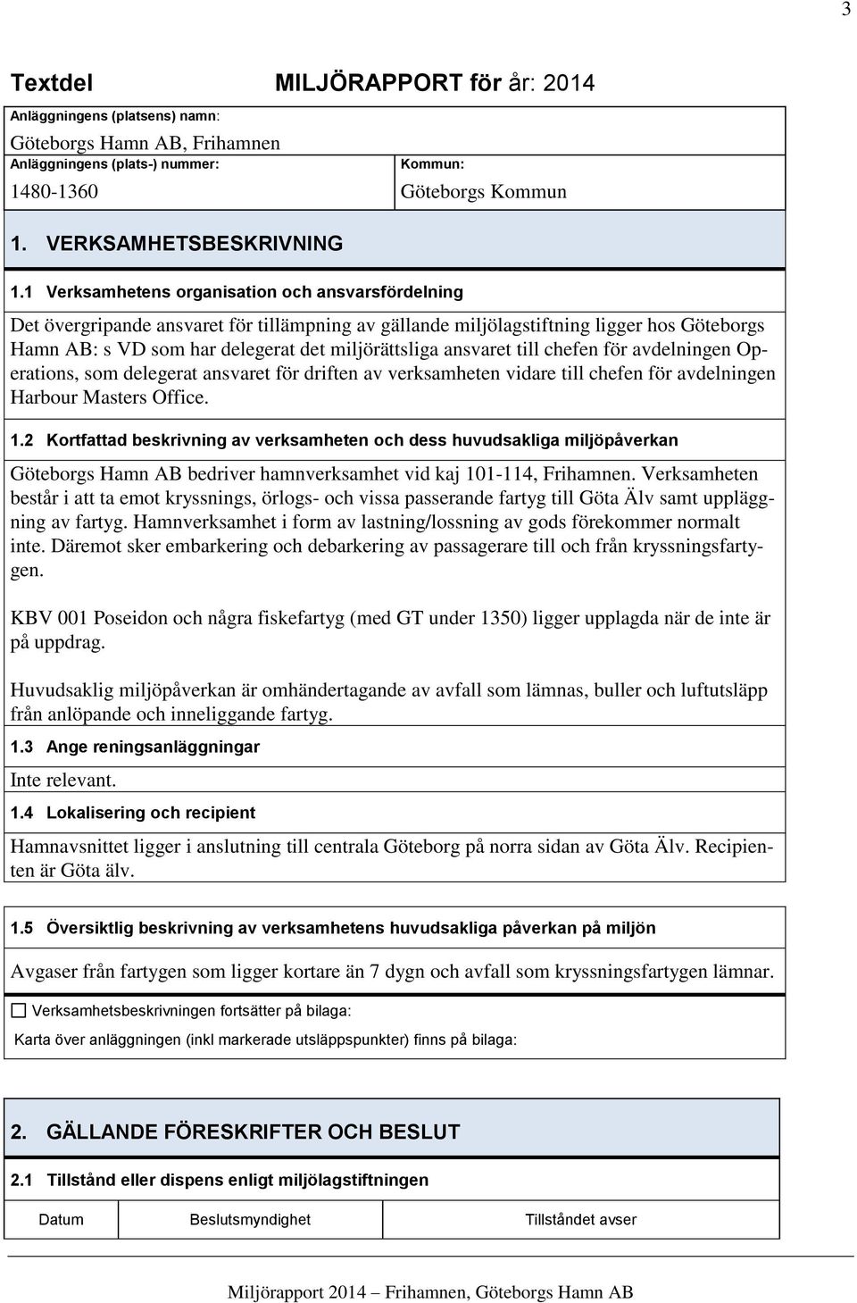 ansvaret till chefen för avdelningen Operations, som delegerat ansvaret för driften av verksamheten vidare till chefen för avdelningen Harbour Masters Office. 1.