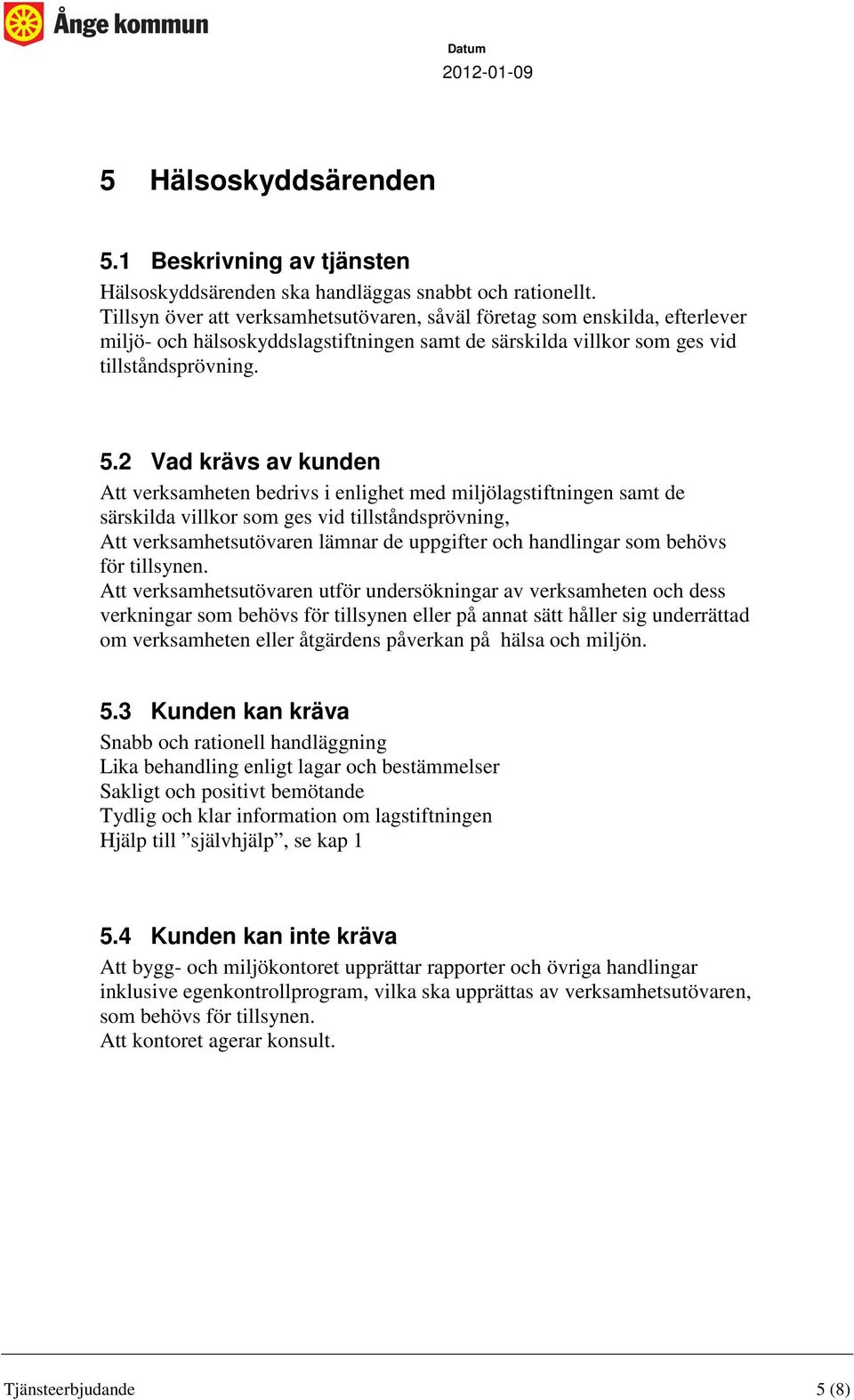 2 Vad krävs av kunden Att verksamheten bedrivs i enlighet med miljölagstiftningen samt de särskilda villkor som ges vid tillståndsprövning, Att verksamhetsutövaren lämnar de uppgifter och handlingar