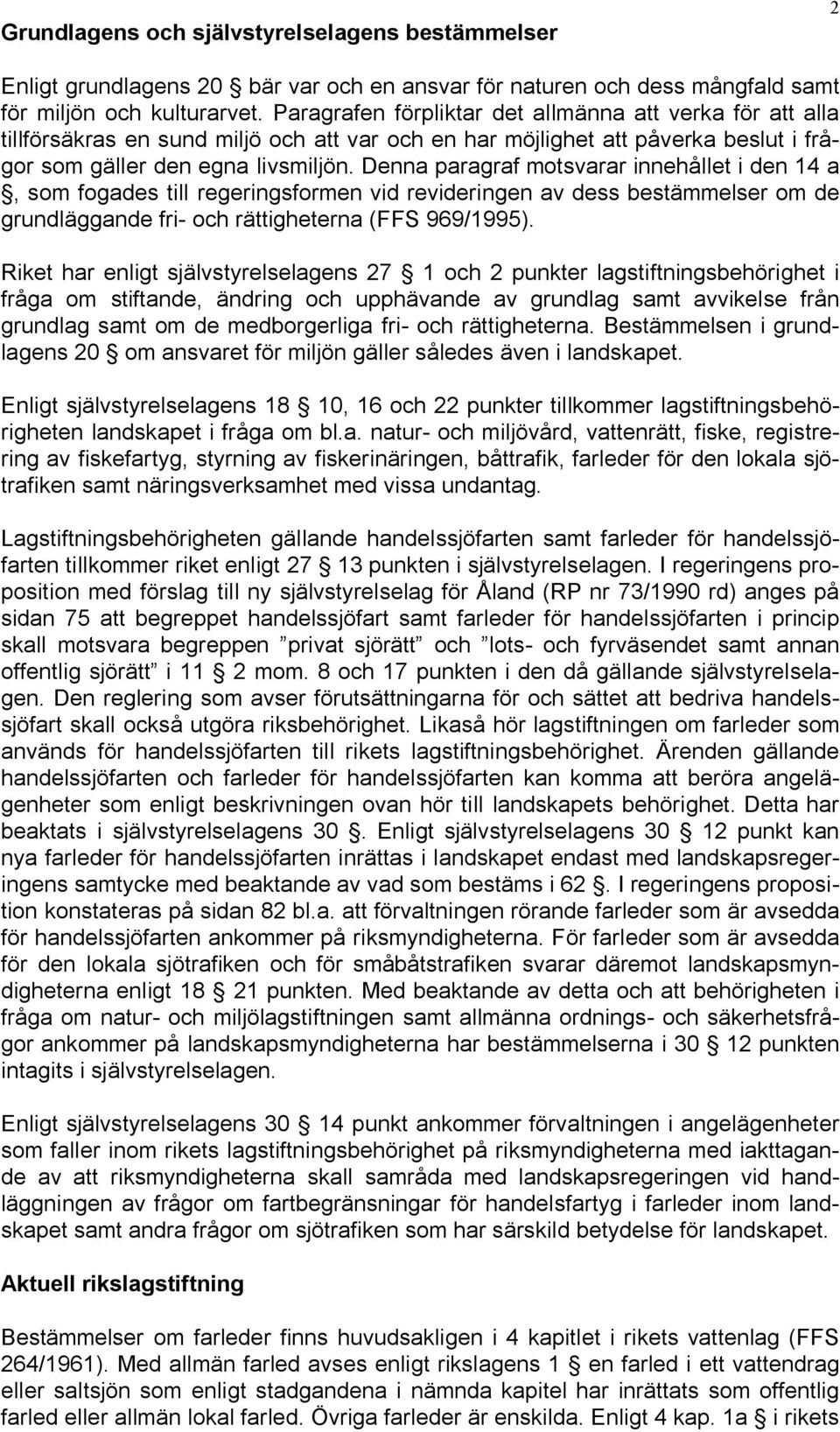 Denna paragraf motsvarar innehållet i den 14 a, som fogades till regeringsformen vid revideringen av dess bestämmelser om de grundläggande fri- och rättigheterna (FFS 969/1995).