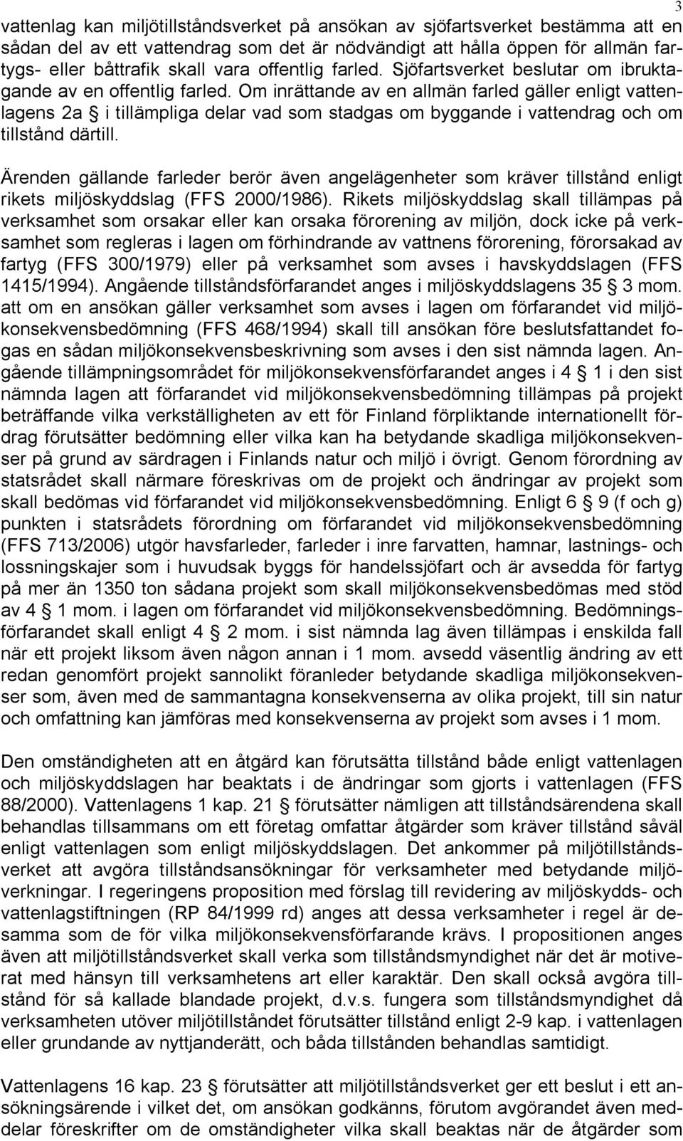 Om inrättande av en allmän farled gäller enligt vattenlagens 2a i tillämpliga delar vad som stadgas om byggande i vattendrag och om tillstånd därtill.