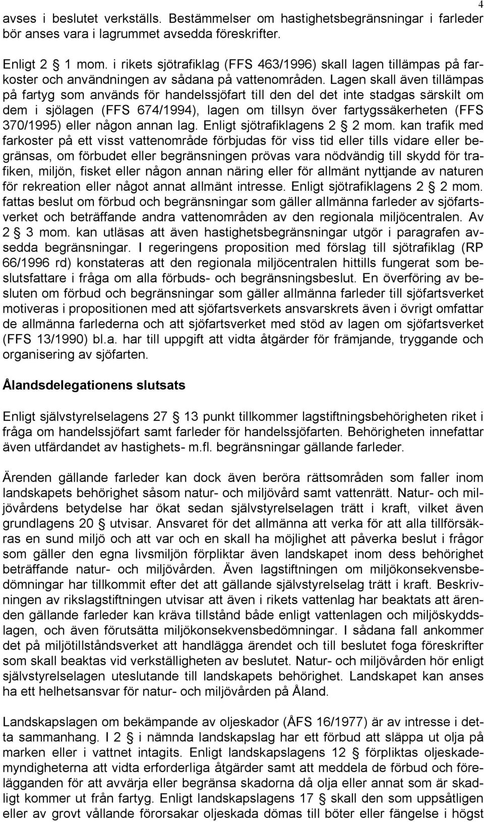 Lagen skall även tillämpas på fartyg som används för handelssjöfart till den del det inte stadgas särskilt om dem i sjölagen (FFS 674/1994), lagen om tillsyn över fartygssäkerheten (FFS 370/1995)