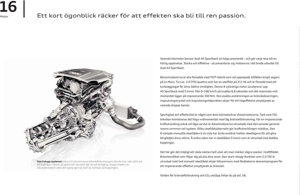 Ta t.ex. 2.0 TFSI quattro som har en uteffekt på 211 hk och är försedd med ett turboaggregat för ännu bättre smidighet.