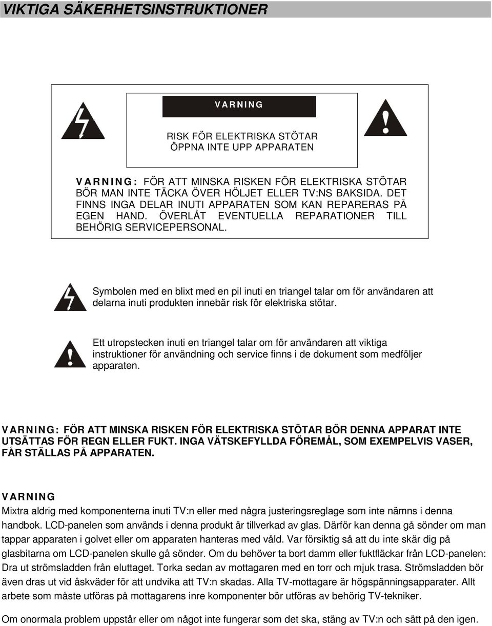 Symbolen med en blixt med en pil inuti en triangel talar om för användaren att delarna inuti produkten innebär risk för elektriska stötar.