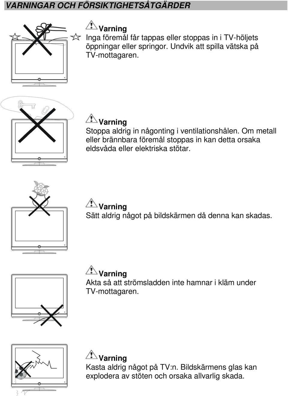 Om metall eller brännbara föremål stoppas in kan detta orsaka eldsvåda eller elektriska stötar.