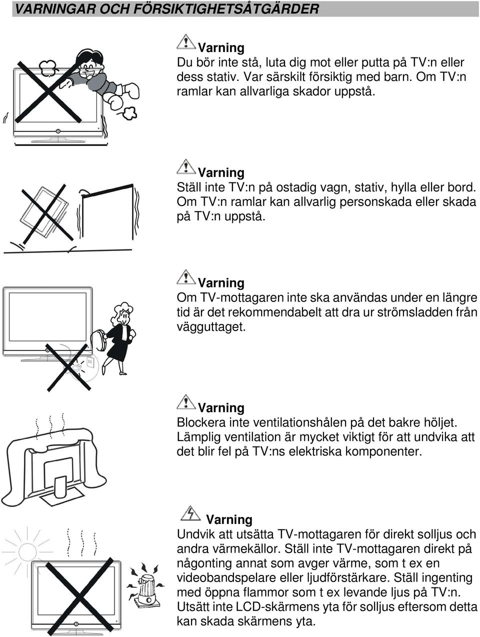 Varning Om TV-mottagaren inte ska användas under en längre tid är det rekommendabelt att dra ur strömsladden från vägguttaget. Varning Blockera inte ventilationshålen på det bakre höljet.