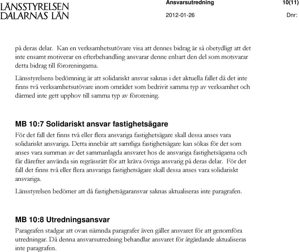 Länsstyrelsens bedömning är att solidariskt ansvar saknas i det aktuella fallet då det inte finns två verksamhetsutövare inom området som bedrivit samma typ av verksamhet och därmed inte gett upphov