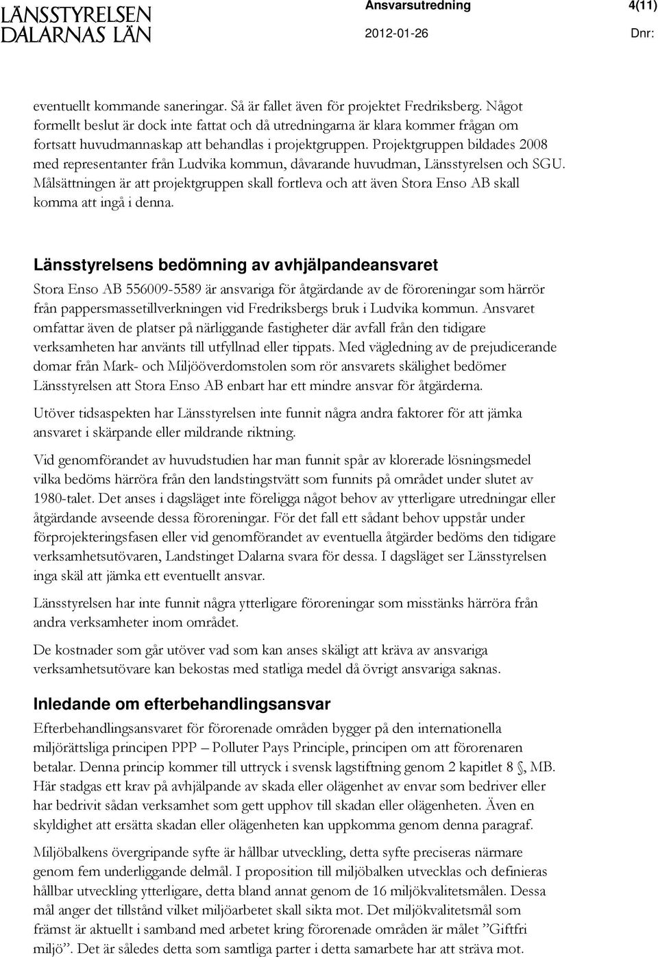 Projektgruppen bildades 2008 med representanter från Ludvika kommun, dåvarande huvudman, Länsstyrelsen och SGU.