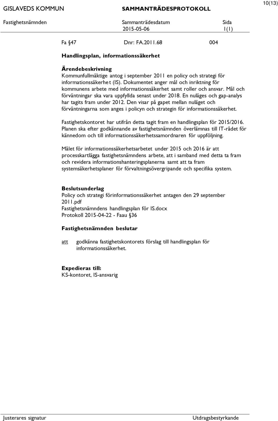 En nuläges och gap-analys har tagits fram under 2012. Den visar på gapet mellan nuläget och förväntningarna som anges i policyn och strategin för informationssäkerhet.