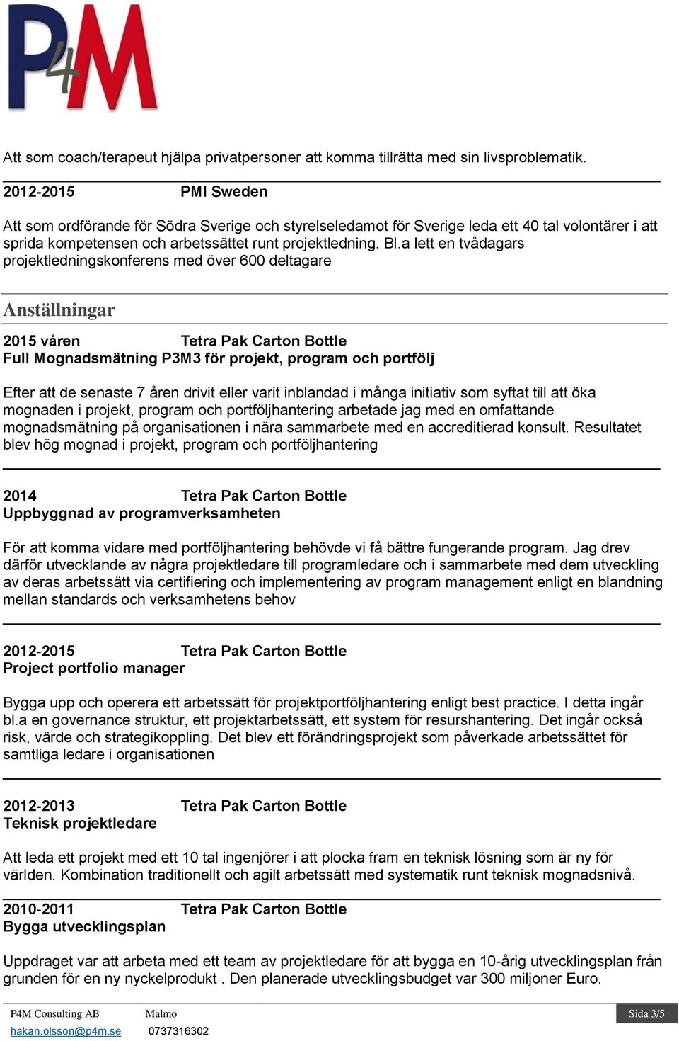 a lett en tvådagars projektledningskonferens med över 600 deltagare Anställningar 2015 våren Carton Bottle Full Mognadsmätning P3M3 för projekt, program och portfölj Efter att de senaste 7 åren