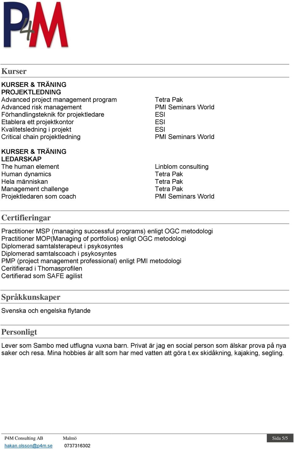 (managing successful programs) enligt OGC metodologi Practitioner MOP(Managing of portfolios) enligt OGC metodologi Diplomerad samtalsterapeut i psykosyntes Diplomerad samtalscoach i psykosyntes PMP