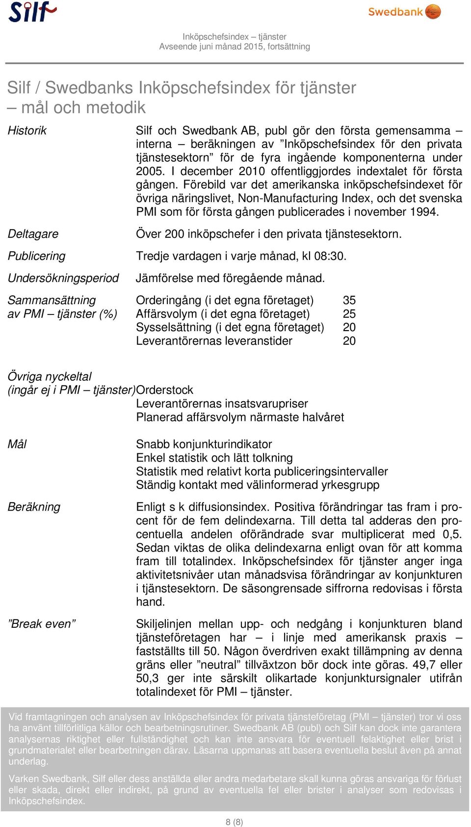 Förebild var det amerikanska inköpschefsindexet för övriga näringslivet, Non-Manufacturing Index, och det svenska PMI som för första gången publicerades i november 1994.