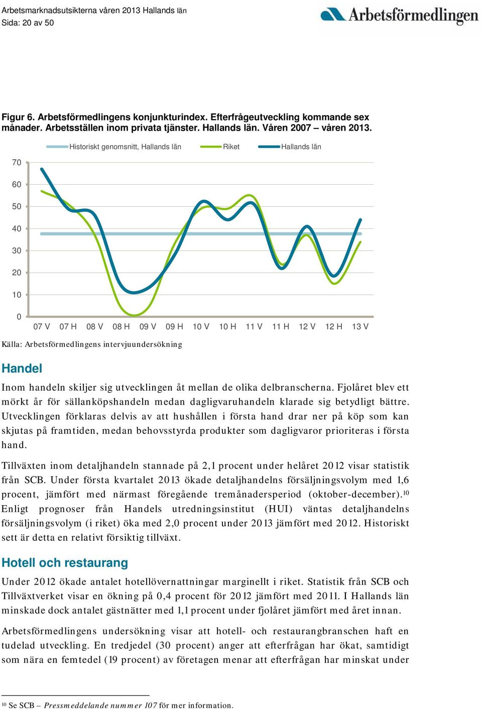 Inom handeln skiljer sig utvecklingen åt mellan de olika delbranscherna. Fjolåret blev ett mörkt år för sällanköpshandeln medan dagligvaruhandeln klarade sig betydligt bättre.