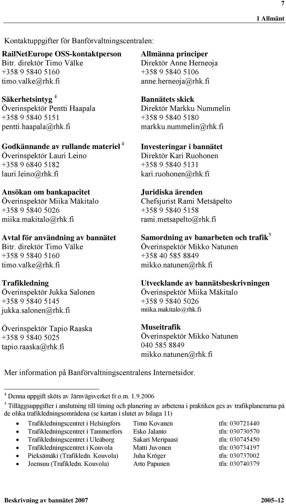fi Godkännande av rullande materiel 4 Överinspektör Lauri Leino +358 9 6840 5182 lauri.leino@rhk.fi Ansökan om bankapacitet Överinspektör Miika Mäkitalo +358 9 5840 5026 miika.makitalo@rhk.