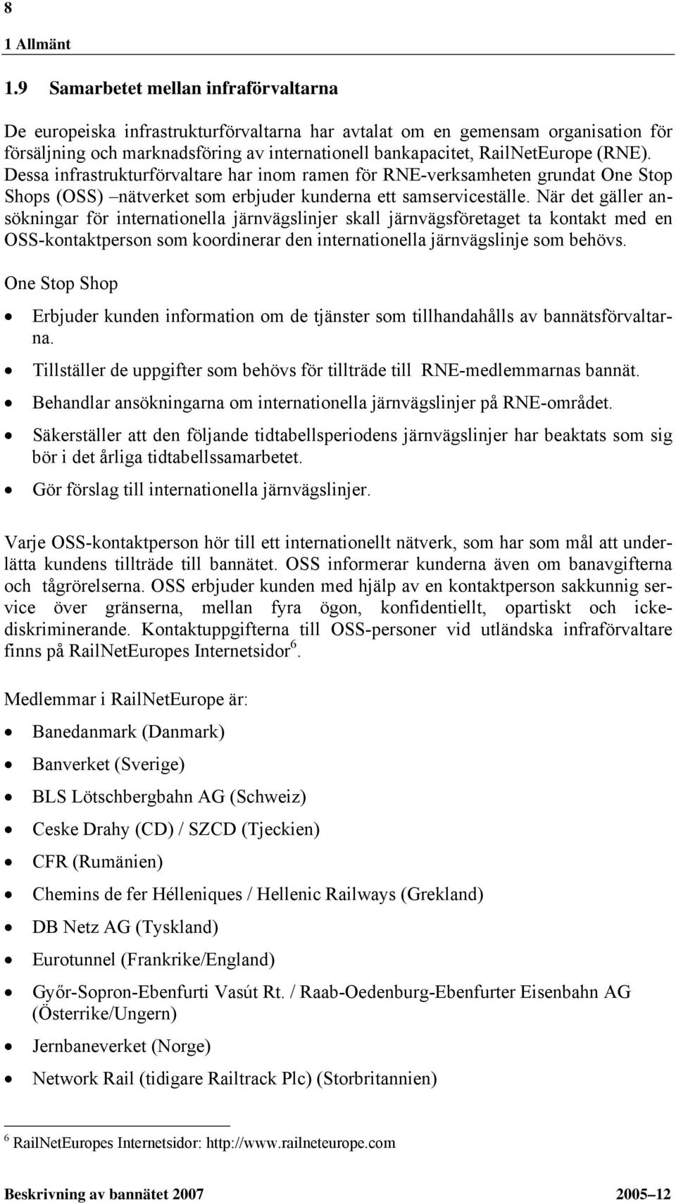 (RNE). Dessa infrastrukturförvaltare har inom ramen för RNE-verksamheten grundat One Stop Shops (OSS) nätverket som erbjuder kunderna ett samserviceställe.