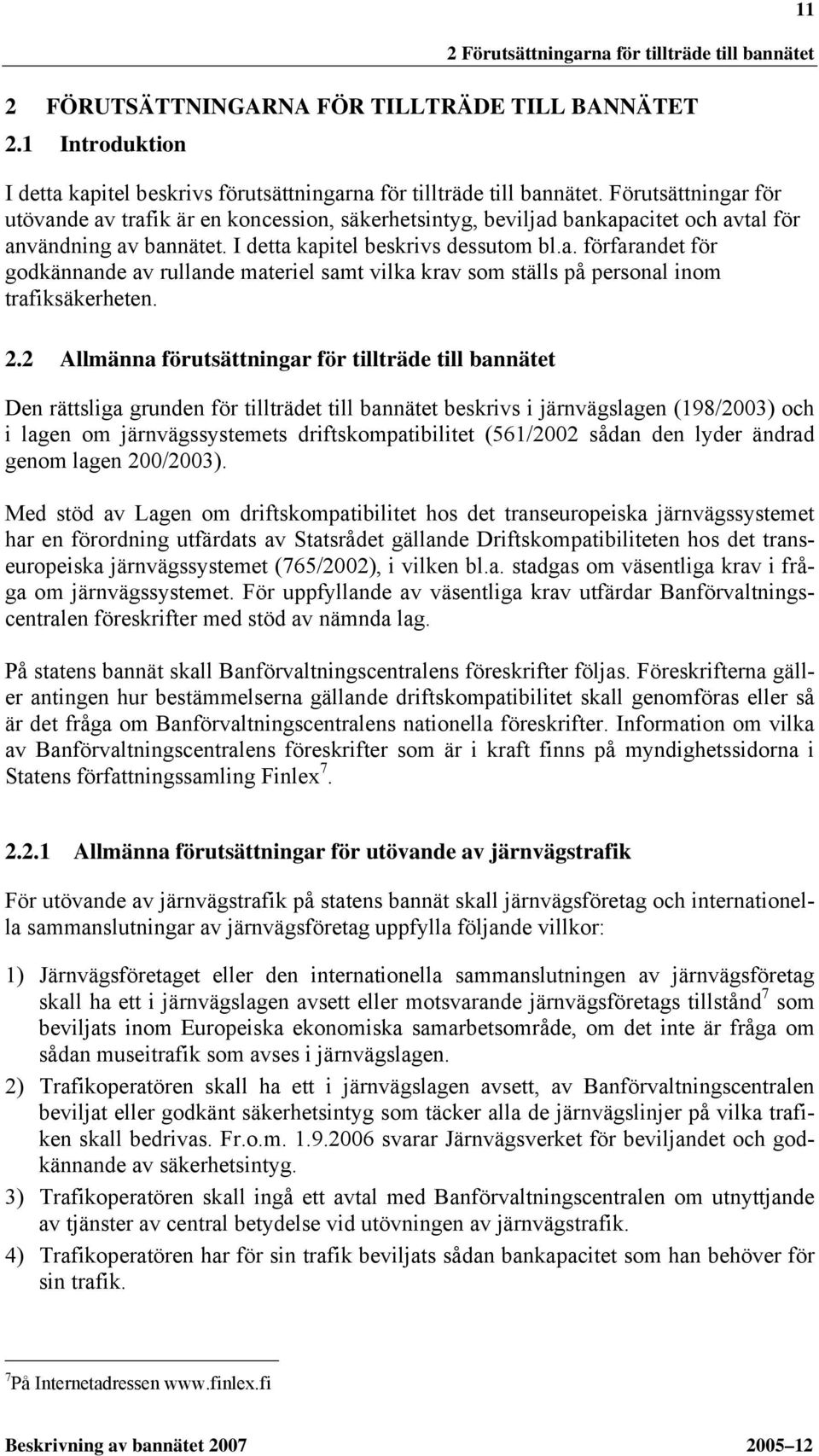 2.2 Allmänna förutsättningar för tillträde till bannätet Den rättsliga grunden för tillträdet till bannätet beskrivs i järnvägslagen (198/2003) och i lagen om järnvägssystemets driftskompatibilitet